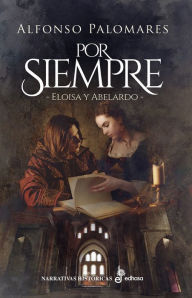 Title: Por siempre. Abelardo y Eloísa, Author: Alfonso Palomares