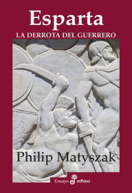 Title: Esparta: La derrota del guerrero, Author: Philip Matyszak