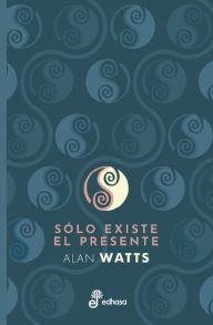 Title: Sólo existe el presente, Author: Allan W. Watts