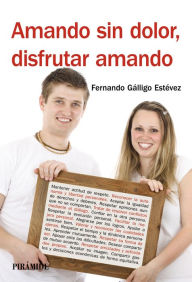 Title: Amando sin dolor, disfrutar amando, Author: Fernando Gálligo Estévez