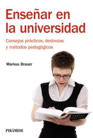 Title: Enseñar en la universidad: Consejos prácticos, destrezas y métodos pedagógicos, Author: Markus Brauer