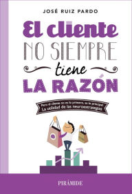 Title: El cliente no siempre tiene la razón, Author: José Ruiz Pardo