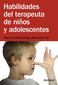 Title: Habilidades del terapeuta de niños y adolescentes, Author: Alicia Fernández-Zúñiga