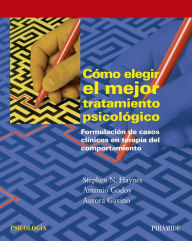 Title: Cómo elegir el mejor tratamiento psicológico: Formulación de casos clínicos en terapia del comportamiento, Author: Stephen N Haynes