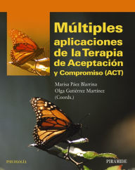 Title: Múltiples aplicaciones de la Terapia de Aceptación y Compromiso (ACT), Author: Marisa Páez Blarrina