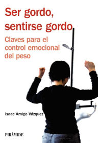 Title: Ser gordo, sentirse gordo, Author: Isaac Amigo Vázquez