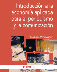 Title: Introducción a la economía aplicada para el periodismo y la comunicación, Author: Juan Carlos Morán Álvarez