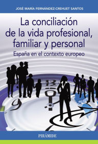 Title: La conciliación de la vida profesional, familiar y personal: España en el contexto europeo, Author: José María Fernández-Crehuet Santos