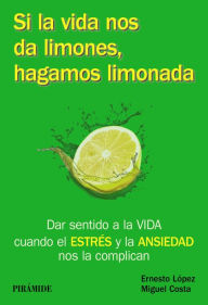 Title: Si la vida nos da limones, hagamos limonada: Dar sentido a la VIDA cuando el ESTRÉS y la ANSIEDAD nos la complican, Author: Miguel Costa Cabanillas