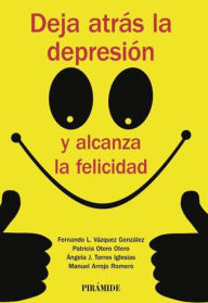 Title: Deja atrás la depresión y alcanza la felicidad, Author: Fernando Lino Vázquez González