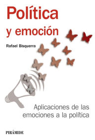 Title: Política y emoción: Aplicaciones de las emociones a la política, Author: Rafael Bisquerra