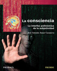 Title: La consciencia: La interfaz polinómica de la subjetividad, Author: José Antonio Aznar Casanova