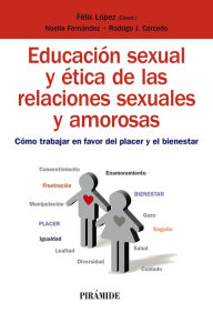 Title: Educación sexual y ética de las relaciones sexuales y amorosas: Cómo trabajar en favor del placer y el bienestar, Author: Félix López Sánchez