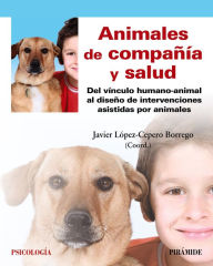 Title: Animales de compañía y salud: Del vínculo humano-animal al diseño de intervenciones asistidas por animales, Author: Javier López-Cepero Borrego