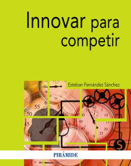 Title: Innovar para competir, Author: Esteban Fernández Sánchez