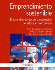 Title: Emprendimiento sostenible: Emprendiendo desde la cocreación de valor y el bien común, Author: Joan Ramon Sanchis Palacio