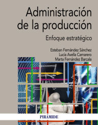 Title: Administración de la producción: Enfoque estratégico, Author: Esteban Fernández Sánchez
