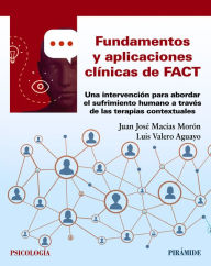 Title: Fundamentos y aplicaciones clínicas de FACT: Una intervención para abordar el sufrimiento humano a través de las terapias contextuales, Author: Juan José Macías Morón