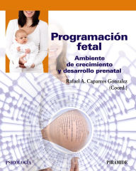 Title: Programación fetal: Ambiente de crecimiento y desarrollo prenatal, Author: Rafael A. Caparros-Gonzalez