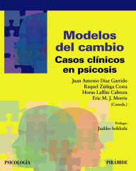 Title: Modelos del cambio: Casos clínicos en psicosis, Author: Juan Antonio Díaz Garrido