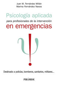 Title: Psicología aplicada para profesionales de la intervención en emergencias: Destinado a policías, bomberos, sanitarios, militares, Author: Juan M. Fernández Millán