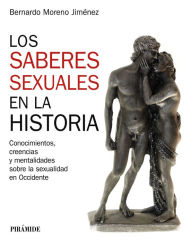 Title: Los saberes sexuales en la historia: Conocimientos, creencias y mentalidades sobre la sexualidad en Occidente, Author: Bernardo Moreno Jiménez