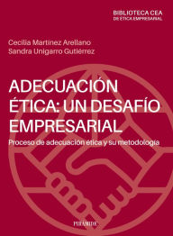 Title: Adecuación ética: un desafío empresarial: Proceso de adecuación ética y su metodología, Author: Cecilia Martínez Arellano