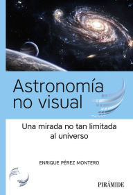 Title: Astronomía no visual: Una mirada no tan limitada al universo, Author: Enrique Pérez Montero