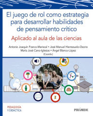 Title: El juego de rol como estrategia para desarrollar habilidades de pensamiento crítico: Aplicado al aula de ciencias, Author: Antonio Joaquín Franco-Mariscal
