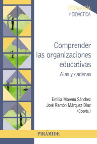 Title: Comprender las organizaciones educativas: Alas y cadenas, Author: Emilia Moreno Sánchez