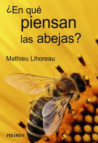 Title: ¿En qué piensan las abejas?, Author: Mathieu Lihoreau
