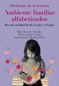Title: Disfrutar de la lectura. Ambiente familiar alfabetizador: ¿Cómo hacerlo realidad desde el aula o el hogar?, Author: Marta Romero-González