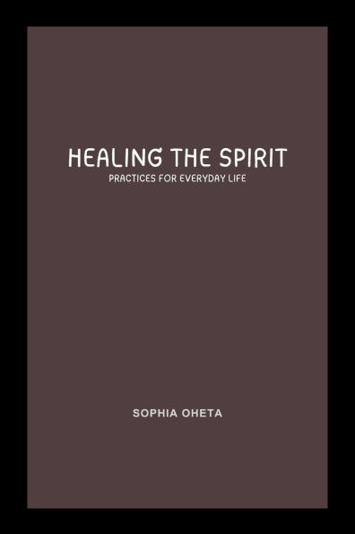 Healing the Spirit: Practices for Everyday Life