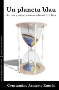 Title: Un planeta blau: Successos geològics i problemes ambientals de la Terra, Author: Constantino Armesto Ramón