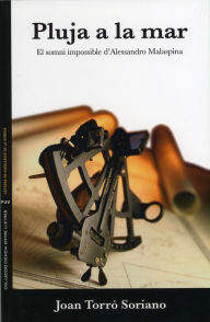 Title: Pluja a la mar: El somni impossible d'Alessandro Malaspina, Author: Joan Torró Soriano