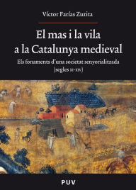Title: El mas i la vila a la Catalunya medieval: Els fonaments d'una societat senyorialitzada (segles XI-XIV), Author: Víctor Farías Zurita