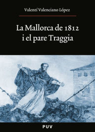 Title: La Mallorca de 1812 i el pare Traggia, Author: Valentí Valenciano López