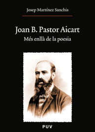 Title: Joan B. Pastor Aicart: Més enllà de la poesia, Author: Josep Martínez Sanchis