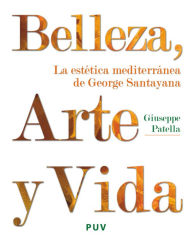 Title: Belleza, Arte y Vida: La estética mediterránea de George Santayana, Author: Giuseppe Patella