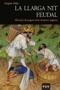 Title: La llarga nit feudal: Mil anys de pugna entre senyors i pagesos, Author: Gaspar Feliu