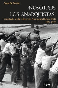 Title: Nosotros los anarquistas: Un estudio de la Federación Anarquista Ibérica (FAI), Author: Stuart Christie