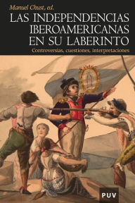 Title: Las independencias iberoamericanas en su laberinto: Controversias, cuestiones, interpretaciones, Author: Varios autores