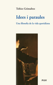 Title: Idees i paraules: Una filosofia de la vida quotidiana, Author: Tobies Grimaltos Mascarós