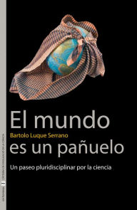 Title: El mundo es un pañuelo: Un paseo pluridisciplinar por la ciencia, Author: Bartolo Luque Serrano