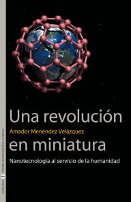 Title: Una revolución en miniatura: Nanotecnología al servicio de la humanidad, Author: Amador Menéndez Velázquez