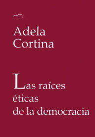 Title: Las raíces éticas de la democracia, Author: Adela Cortina Orts