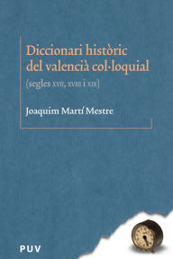 Title: Diccionari històric del valencià col·loquial: Segles XVII, XVIII i XIX, Author: Joaquim Martí Mestre
