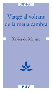 Title: Viatge al voltant de la meua cambra, Author: Xavier de Maistre