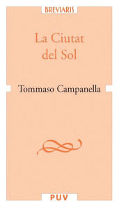 Title: La Ciutat del Sol: seguida de Qüestió quarta sobre la millor república, Author: Tommaso Campanella