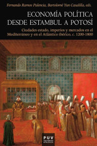 Title: Economía política desde Estambul a Potosí: Ciudades estado, imperios y mercados en el Mediterráneo y en el Atlántico ibérico, c. 1200-1800, Author: AAVV
